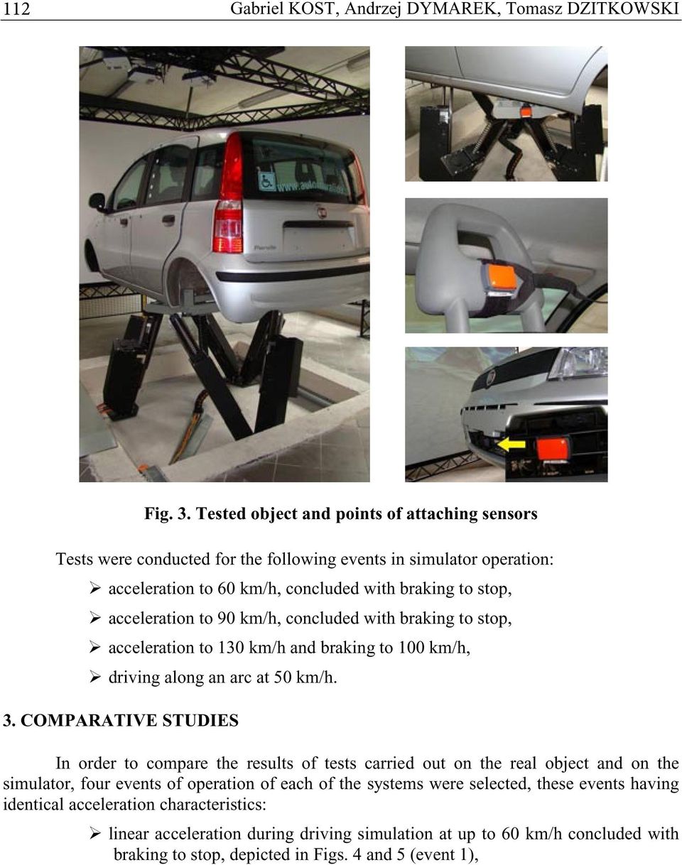 to 90 km/h, concluded with braking to stop, acceleration to 130 km/h and braking to 100 km/h, driving along an arc at 50 km/h. 3.