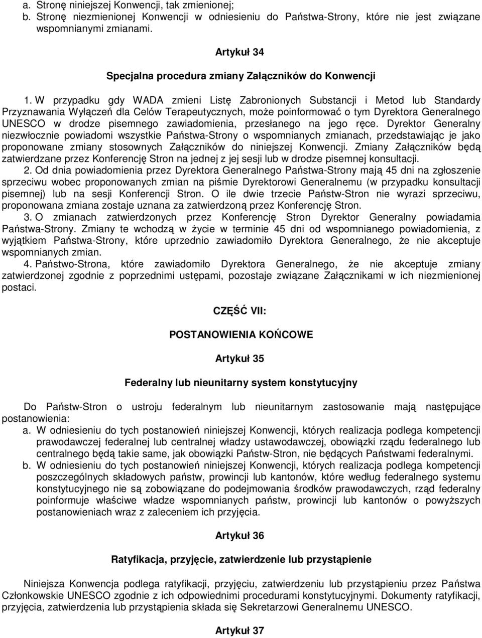 W przypadku gdy WADA zmieni Listę Zabronionych Substancji i Metod lub Standardy Przyznawania Wyłączeń dla Celów Terapeutycznych, moŝe poinformować o tym Dyrektora Generalnego UNESCO w drodze