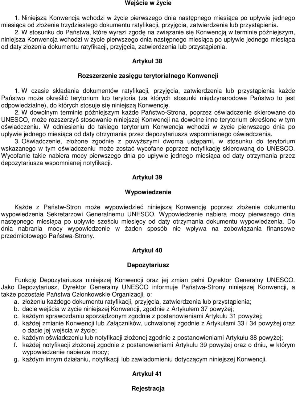 W stosunku do Państwa, które wyrazi zgodę na związanie się Konwencją w terminie późniejszym, niniejsza Konwencja wchodzi w Ŝycie pierwszego dnia następnego miesiąca po upływie jednego miesiąca od