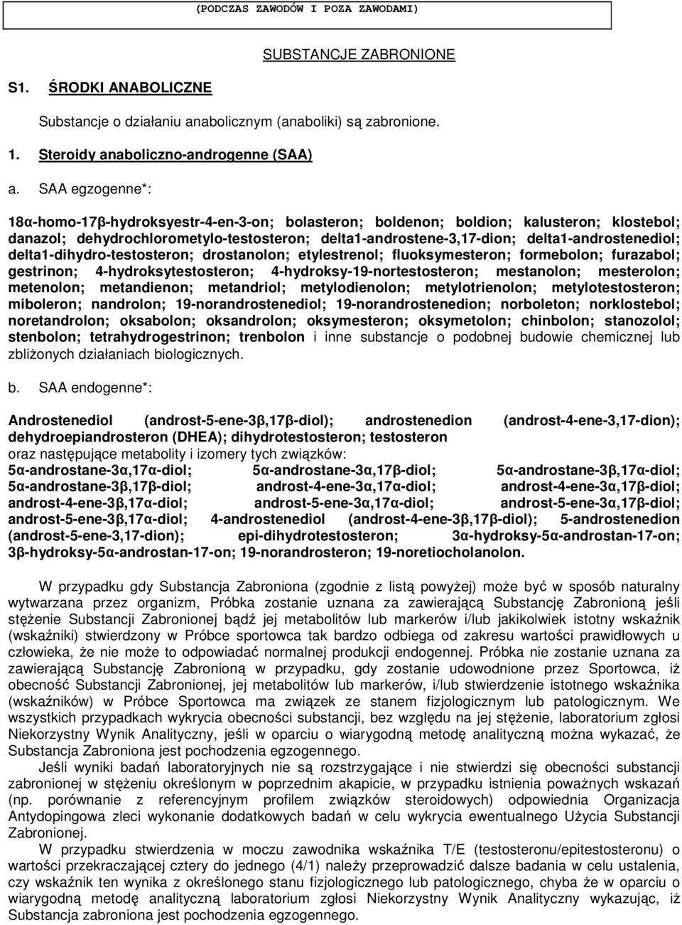 delta1-androstenediol; delta1-dihydro-testosteron; drostanolon; etylestrenol; fluoksymesteron; formebolon; furazabol; gestrinon; 4-hydroksytestosteron; 4-hydroksy-19-nortestosteron; mestanolon;