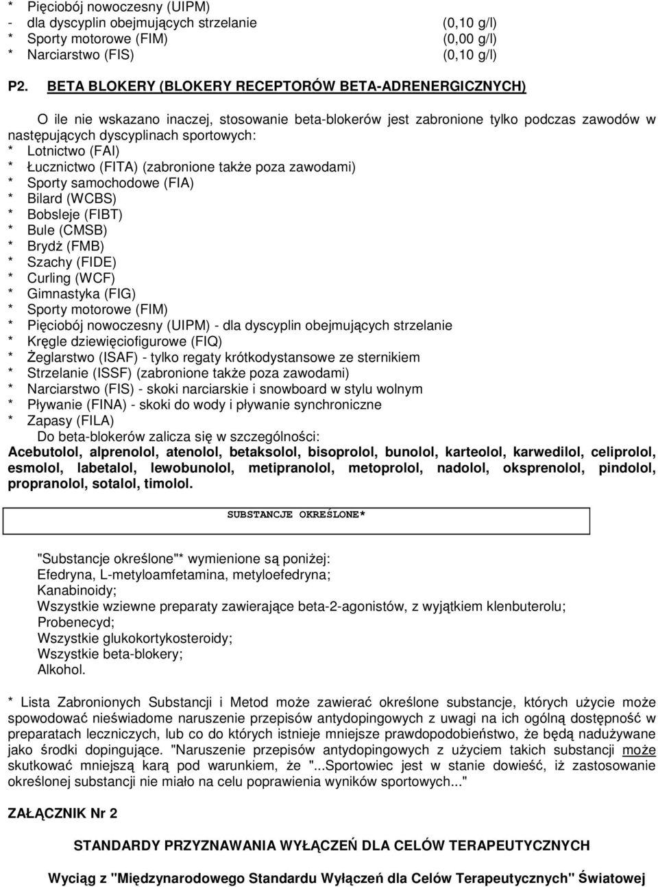 (FAI) * Łucznictwo (FITA) (zabronione takŝe poza zawodami) * Sporty samochodowe (FIA) * Bilard (WCBS) * Bobsleje (FIBT) * Bule (CMSB) * BrydŜ (FMB) * Szachy (FIDE) * Curling (WCF) * Gimnastyka (FIG)