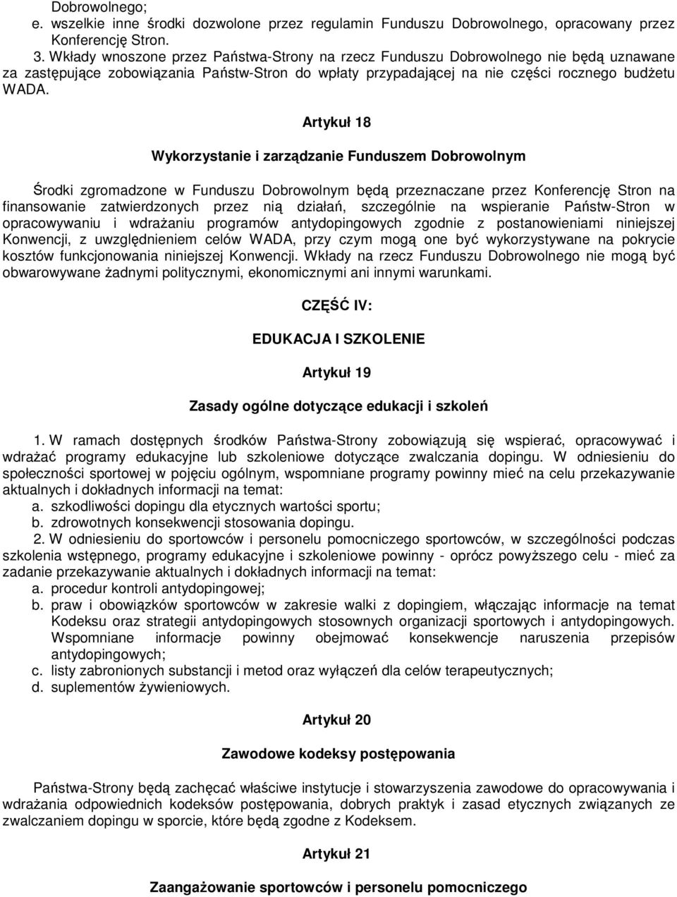 Artykuł 18 Wykorzystanie i zarządzanie Funduszem Dobrowolnym Środki zgromadzone w Funduszu Dobrowolnym będą przeznaczane przez Konferencję Stron na finansowanie zatwierdzonych przez nią działań,