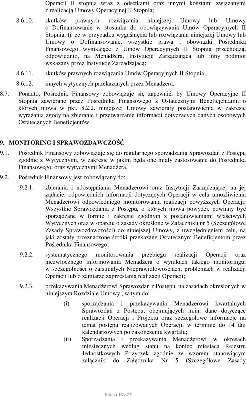 że w przypadku wygaśnięcia lub rozwiązania niniejszej Umowy lub Umowy o Dofinansowanie, wszystkie prawa i obowiązki Pośrednika Finansowego wynikające z Umów Operacyjnych II Stopnia przechodzą,