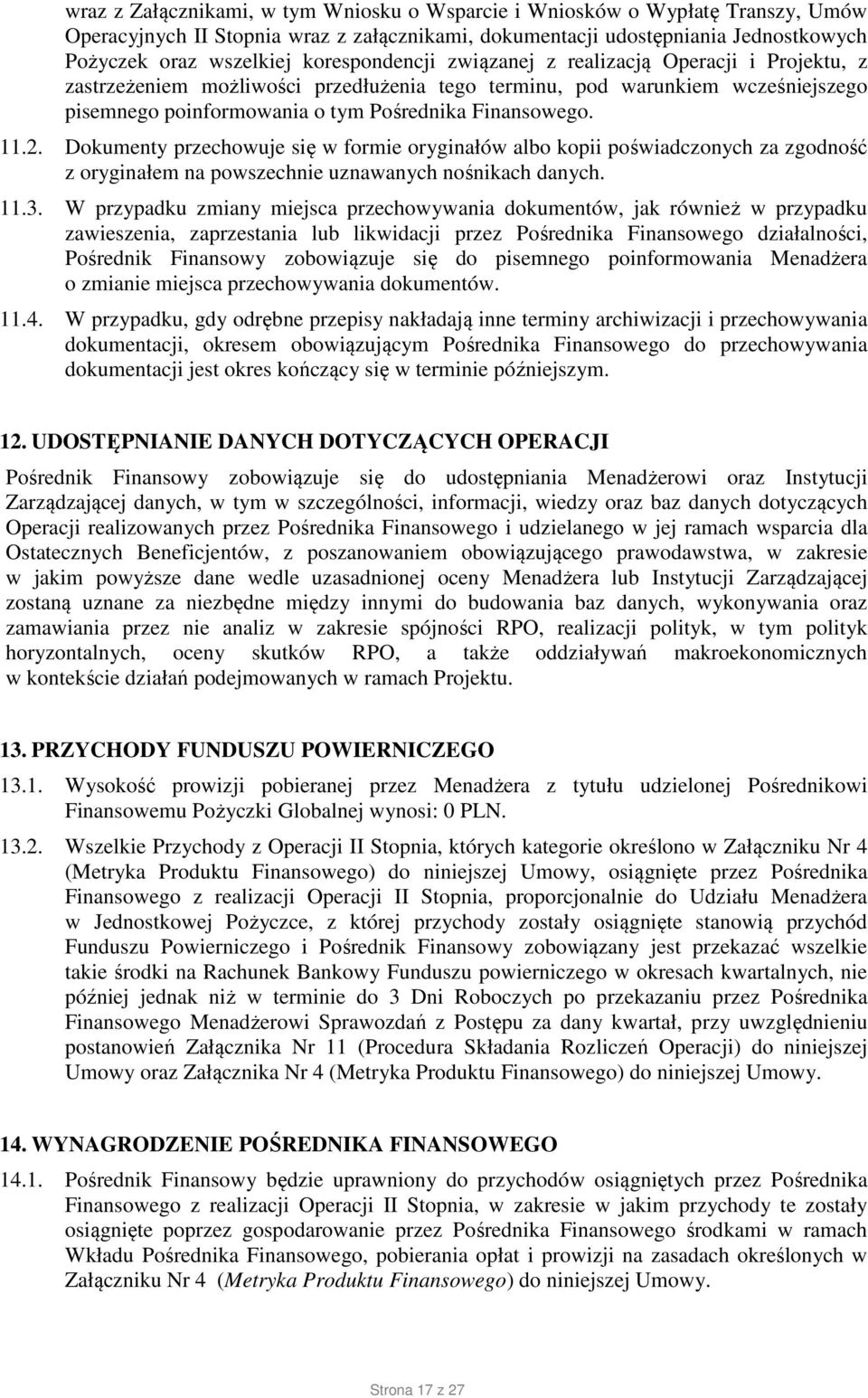 2. Dokumenty przechowuje się w formie oryginałów albo kopii poświadczonych za zgodność z oryginałem na powszechnie uznawanych nośnikach danych. 11.3.