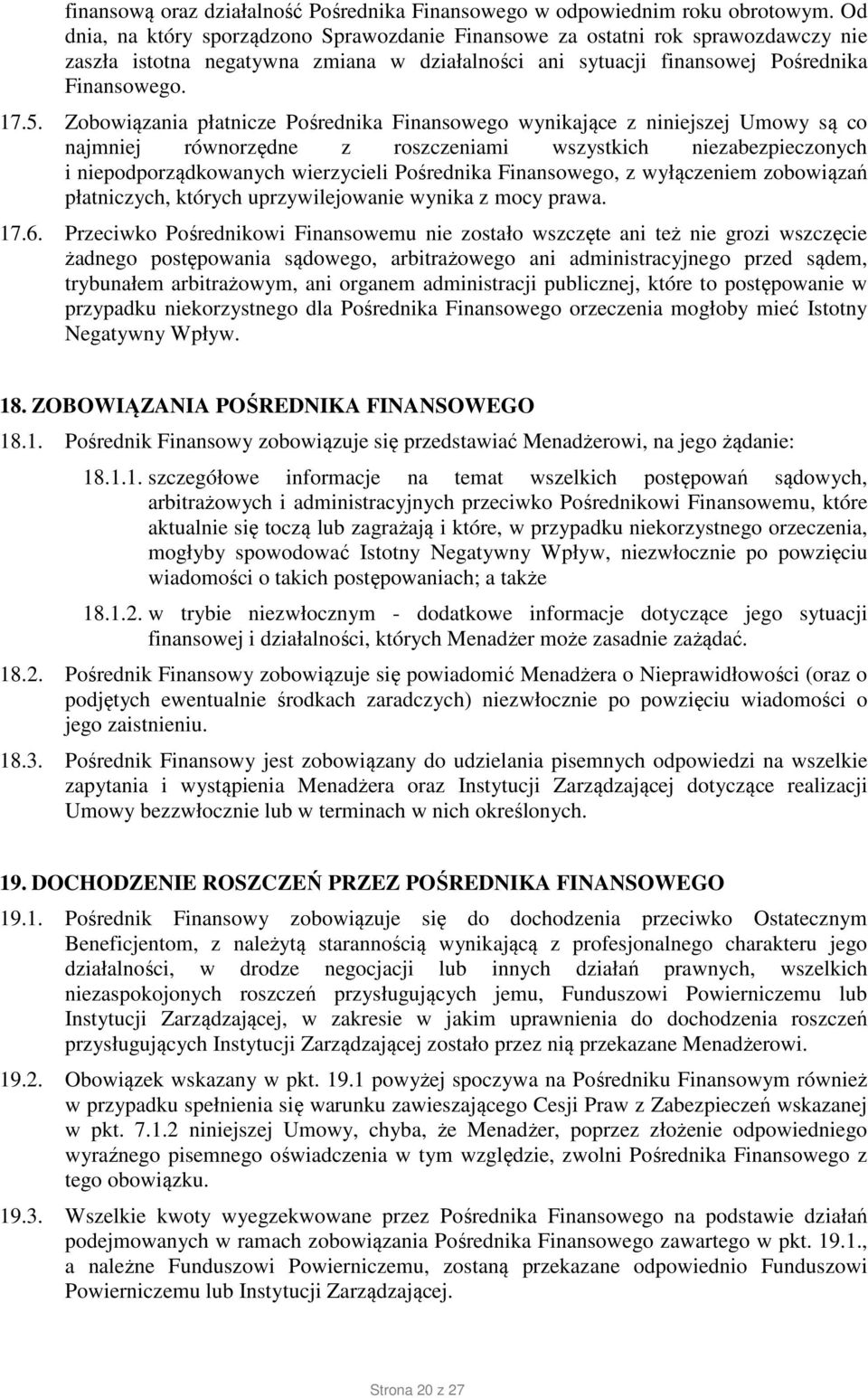 Zobowiązania płatnicze Pośrednika Finansowego wynikające z niniejszej Umowy są co najmniej równorzędne z roszczeniami wszystkich niezabezpieczonych i niepodporządkowanych wierzycieli Pośrednika