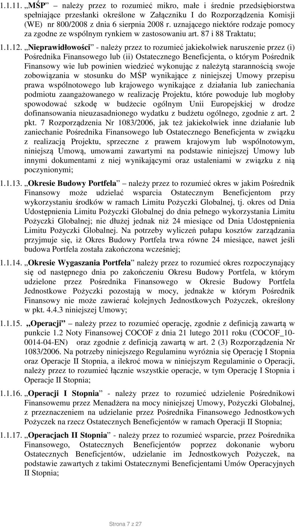 Nieprawidłowości - należy przez to rozumieć jakiekolwiek naruszenie przez (i) Pośrednika Finansowego lub (ii) Ostatecznego Beneficjenta, o którym Pośrednik Finansowy wie lub powinien wiedzieć