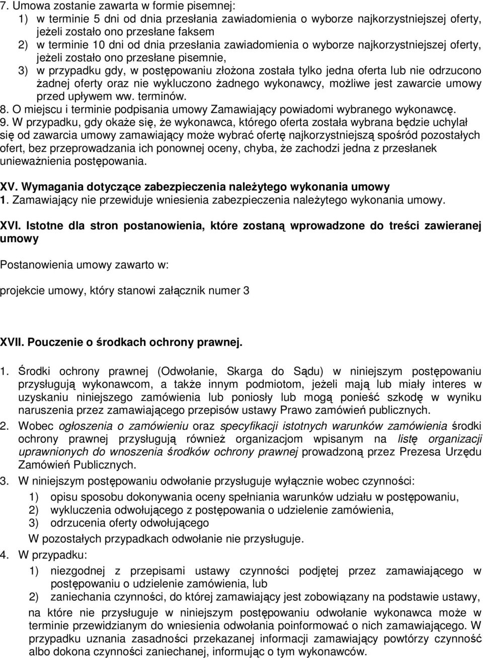 oferty oraz nie wykluczono żadnego wykonawcy, możliwe jest zawarcie umowy przed upływem ww. terminów. 8. O miejscu i terminie podpisania umowy Zamawiający powiadomi wybranego wykonawcę. 9.