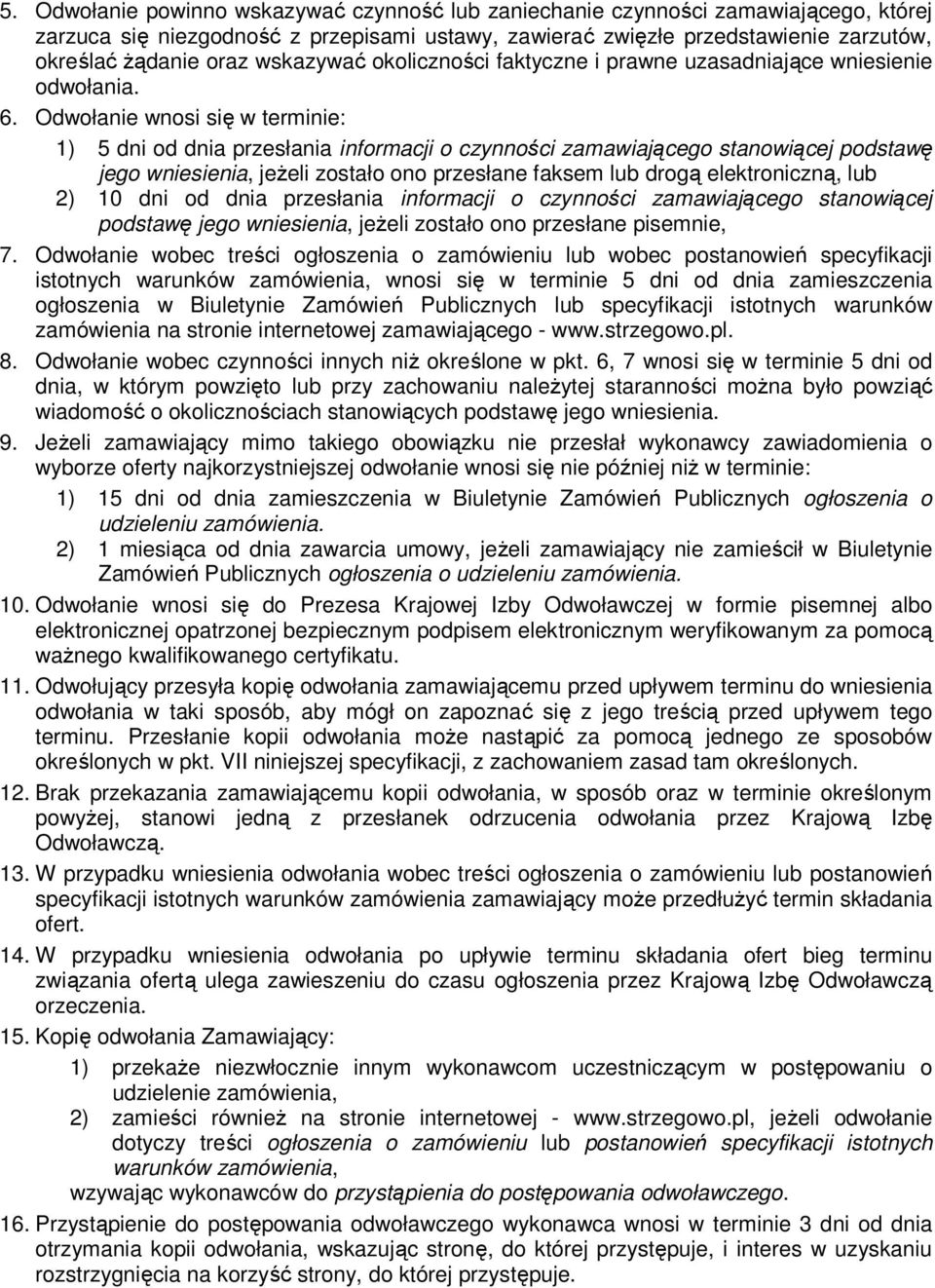 Odwołanie wnosi się w terminie: 1) 5 dni od dnia przesłania informacji o czynności zamawiającego stanowiącej podstawę jego wniesienia, jeżeli zostało ono przesłane faksem lub drogą elektroniczną, lub