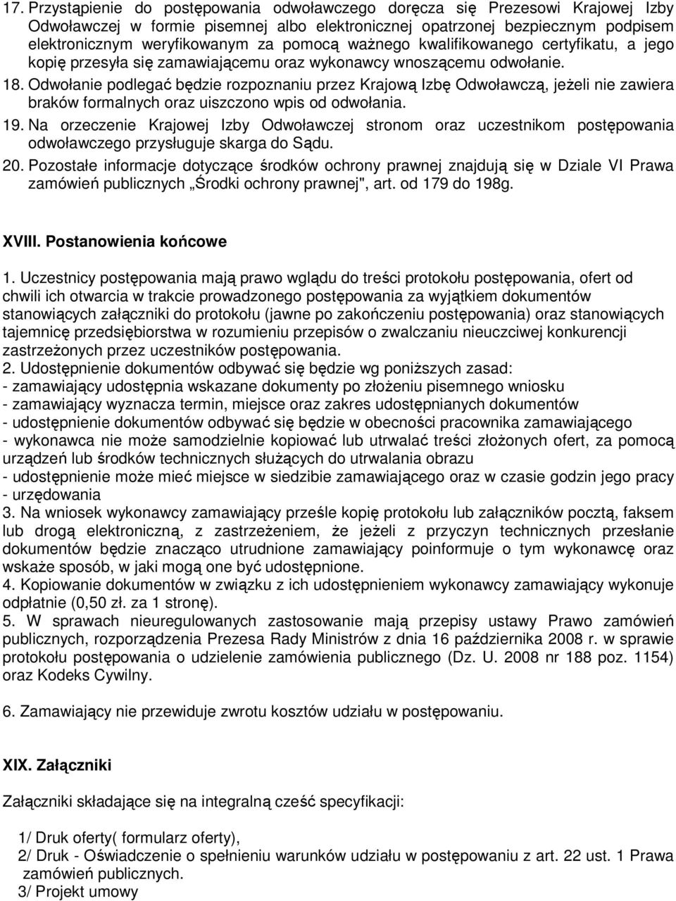 Odwołanie podlegać będzie rozpoznaniu przez Krajową Izbę Odwoławczą, jeżeli nie zawiera braków formalnych oraz uiszczono wpis od odwołania. 19.