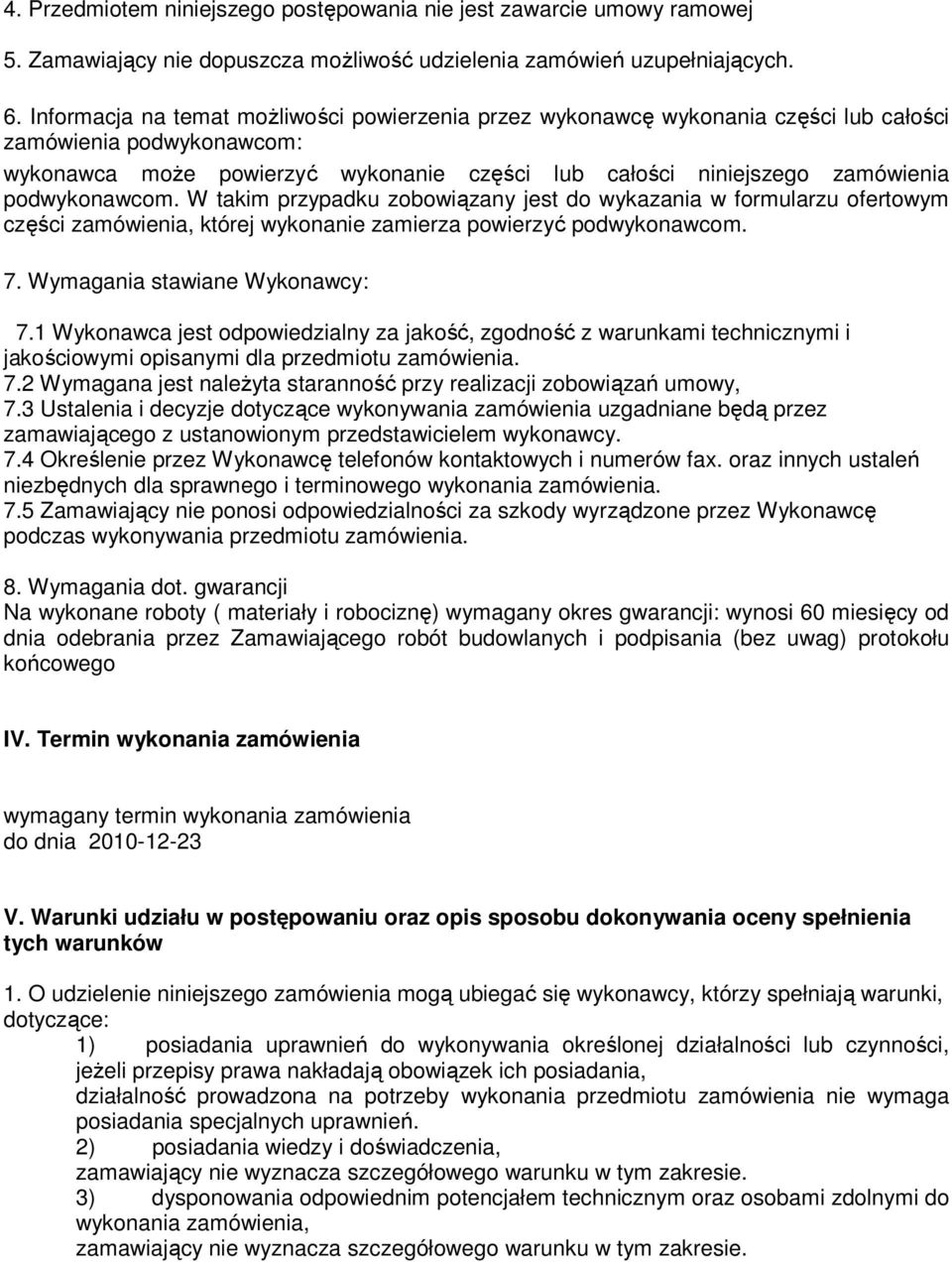 podwykonawcom. W takim przypadku zobowiązany jest do wykazania w formularzu ofertowym części zamówienia, której wykonanie zamierza powierzyć podwykonawcom. 7. Wymagania stawiane Wykonawcy: 7.