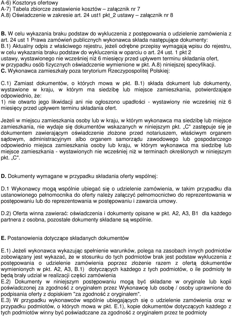 1) Aktualny odpis z właściwego rejestru, jeżeli odrębne przepisy wymagają wpisu do rejestru, w celu wykazania braku podstaw do wykluczenia w oparciu o art. 24 ust.