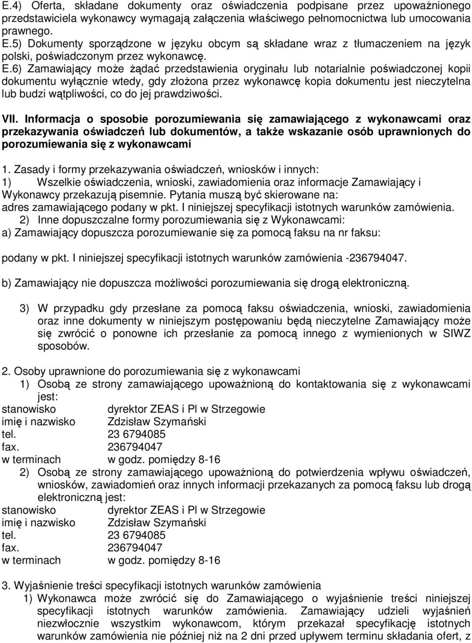 6) Zamawiający może żądać przedstawienia oryginału lub notarialnie poświadczonej kopii dokumentu wyłącznie wtedy, gdy złożona przez wykonawcę kopia dokumentu jest nieczytelna lub budzi wątpliwości,