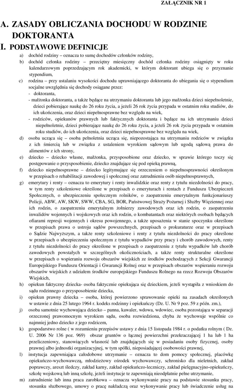 rok akademicki, w którym doktorant ubiega się o przyznanie stypendium, c) rodzina przy ustalaniu wysokości dochodu uprawniającego doktoranta do ubiegania się o stypendium socjalne uwzględnia się