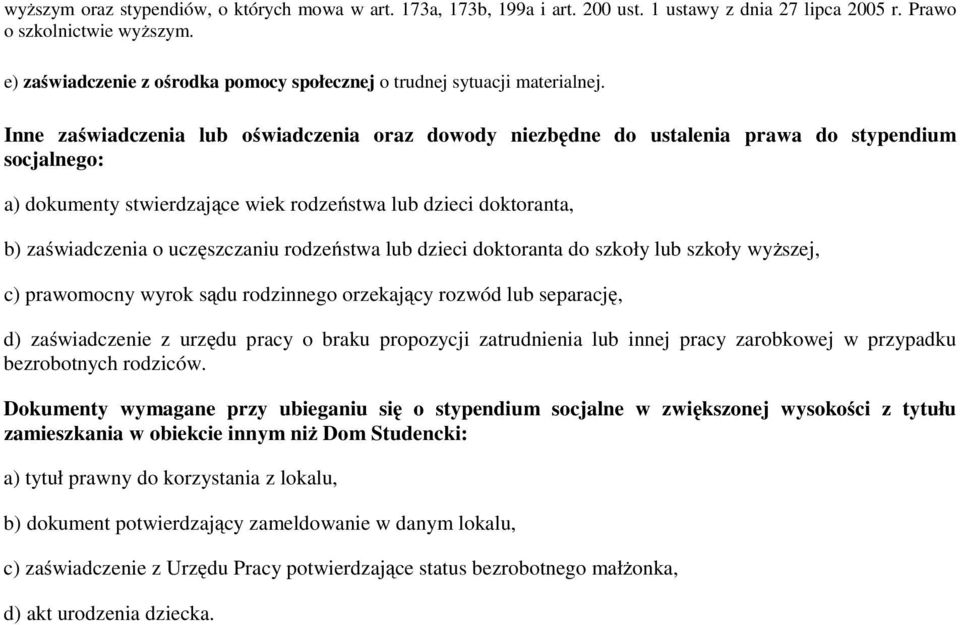 Inne zaświadczenia lub oświadczenia oraz dowody niezbędne do ustalenia prawa do stypendium socjalnego: a) dokumenty stwierdzające wiek rodzeństwa lub dzieci doktoranta, b) zaświadczenia o