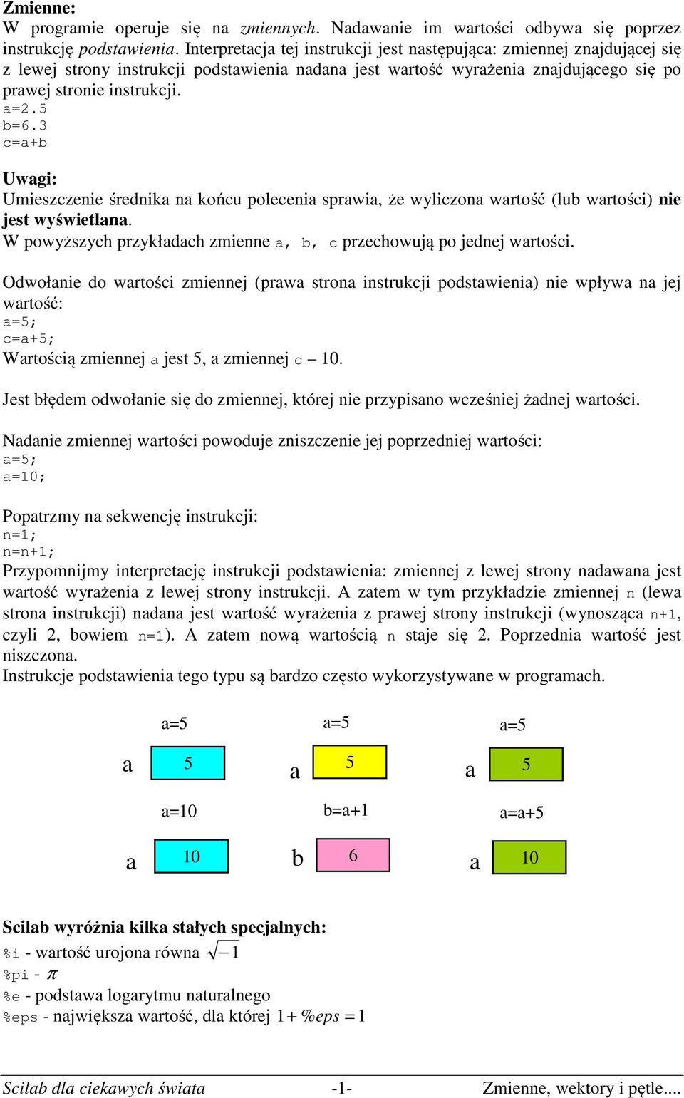 3 c=+b Uwgi: Umieszczenie średnik n końcu poleceni sprwi, że wyliczon wrtość (lub wrtości) nie jest wyświetln. W powyższych przykłdch zmienne, b, c przechowują po jednej wrtości.