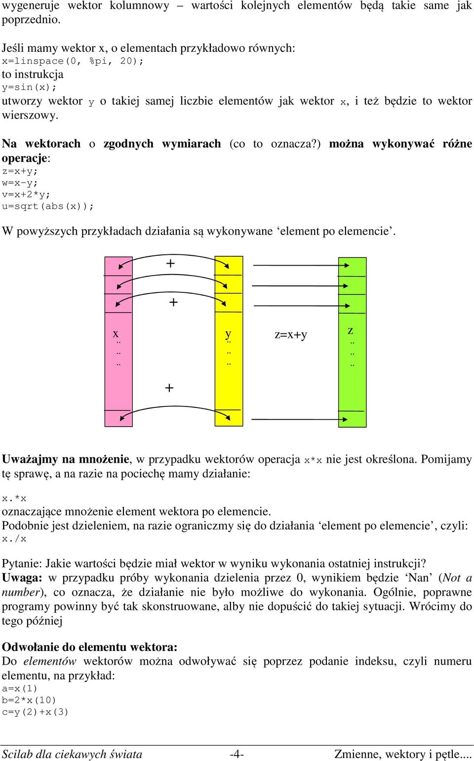 N wektorch o zgodnych wymirch (co to ozncz?) możn wykonywć różne opercje: z=x+y; w=x-y; v=x+2*y; u=sqrt(bs(x)); W powyższych przykłdch dziłni są wykonywne element po elemencie. + + x. + y. z=x+y z.