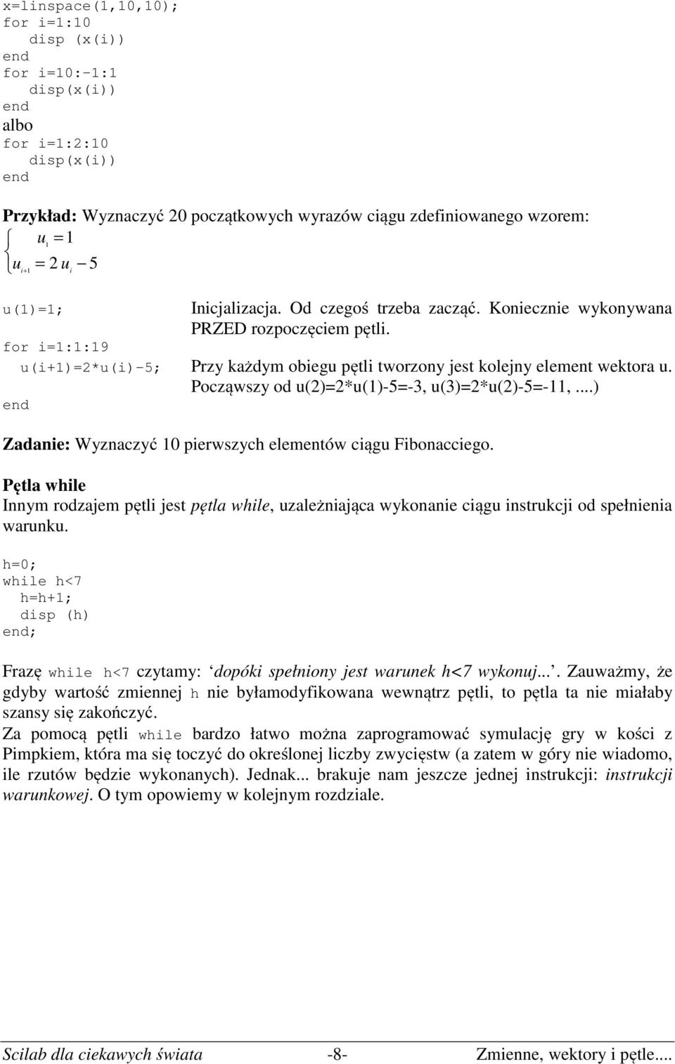 Począwszy od u(2)=2*u(1)-=-3, u(3)=2*u(2)-=-11, ) Zdnie: Wyznczyć 10 pierwszych elementów ciągu Fiboncciego.