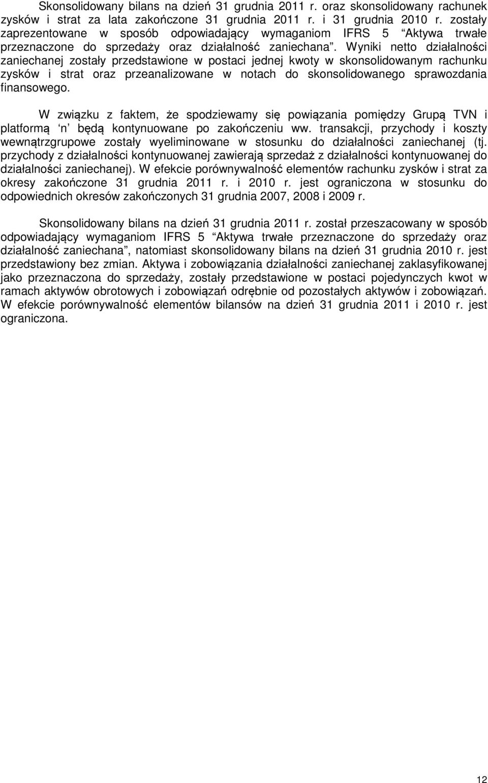 Wyniki netto działalności zaniechanej zostały przedstawione w postaci jednej kwoty w skonsolidowanym rachunku zysków i strat oraz przeanalizowane w notach do skonsolidowanego sprawozdania finansowego.