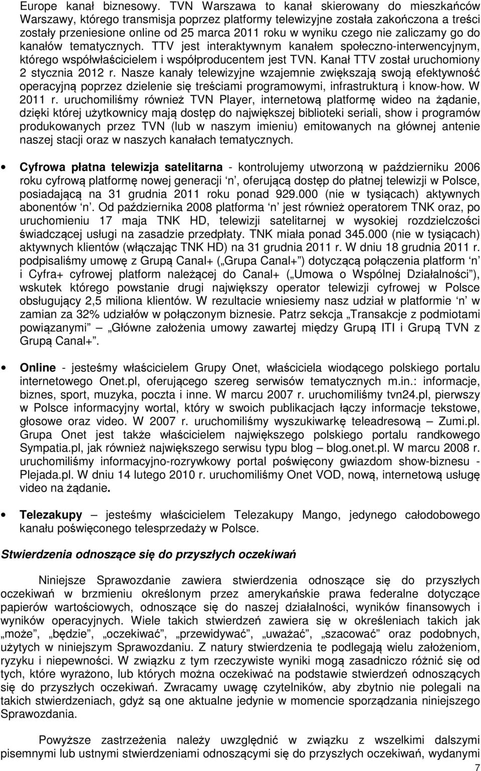 nie zaliczamy go do kanałów tematycznych. TTV jest interaktywnym kanałem społeczno-interwencyjnym, którego współwłaścicielem i współproducentem jest TVN.