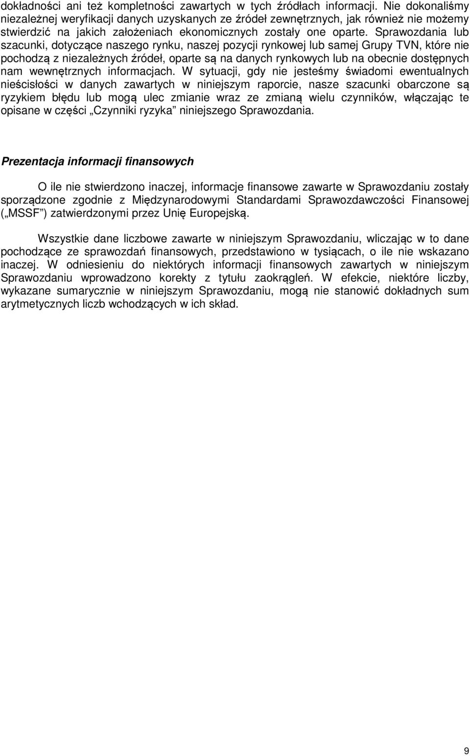 Sprawozdania lub szacunki, dotyczące naszego rynku, naszej pozycji rynkowej lub samej Grupy TVN, które nie pochodzą z niezależnych źródeł, oparte są na danych rynkowych lub na obecnie dostępnych nam