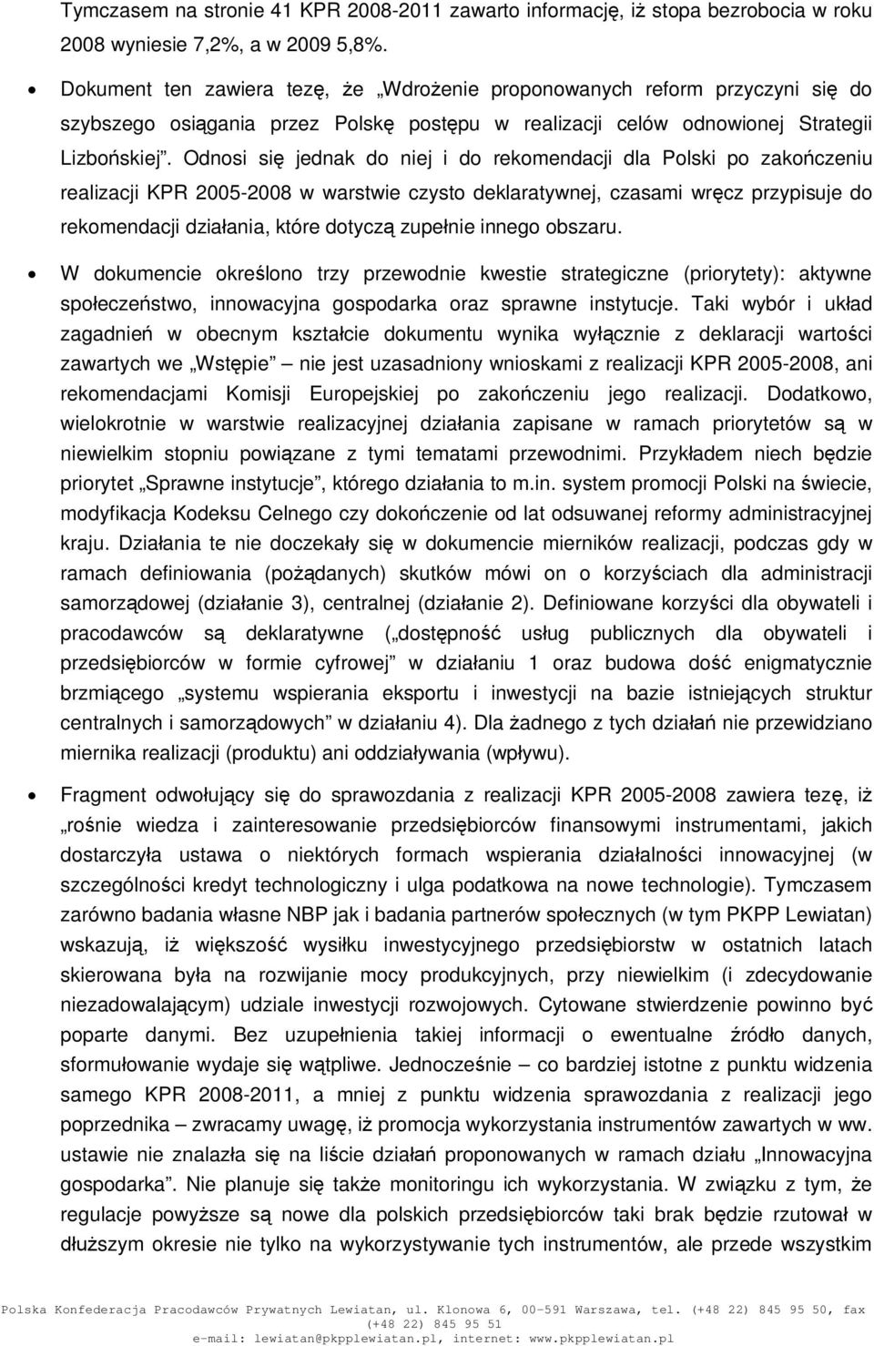 Odnosi si jednak do niej i do rekomendacji dla Polski po zakoczeniu realizacji KPR 2005-2008 w warstwie czysto deklaratywnej, czasami wrcz przypisuje do rekomendacji dziaania, które dotycz zupenie