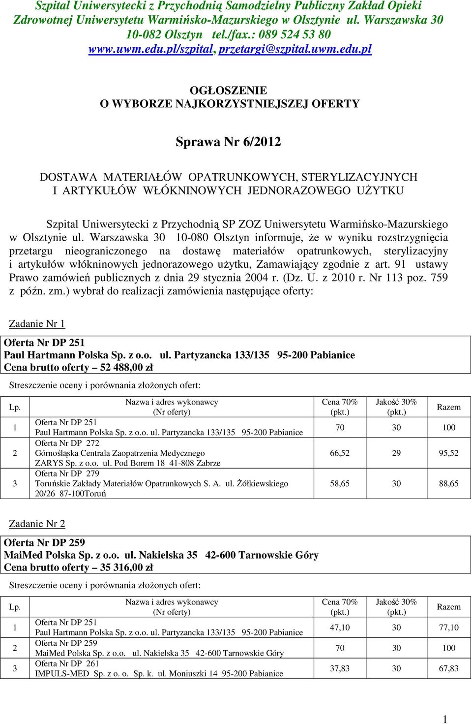 pl OGŁOSZENIE O WYBORZE NAJKORZYSTNIEJSZEJ OFERTY Sprawa Nr 6/0 DOSTAWA MATERIAŁÓW OPATRUNKOWYCH, STERYLIZACYJNYCH I ARTYKUŁÓW WŁÓKNINOWYCH JEDNORAZOWEGO UśYTKU Szpital Uniwersytecki z Przychodnią SP