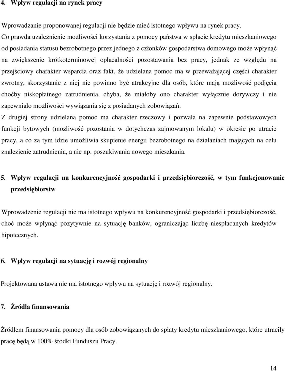 zwiększenie krótkoterminowej opłacalności pozostawania bez pracy, jednak ze względu na przejściowy charakter wsparcia oraz fakt, Ŝe udzielana pomoc ma w przewaŝającej części charakter zwrotny,