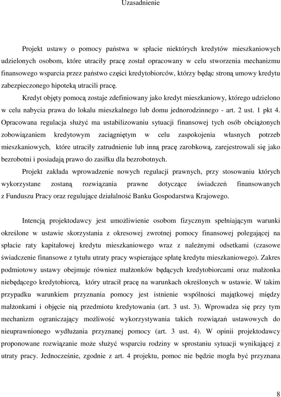 Kredyt objęty pomocą zostaje zdefiniowany jako kredyt mieszkaniowy, którego udzielono w celu nabycia prawa do lokalu mieszkalnego lub domu jednorodzinnego - art. 2 ust. 1 pkt 4.