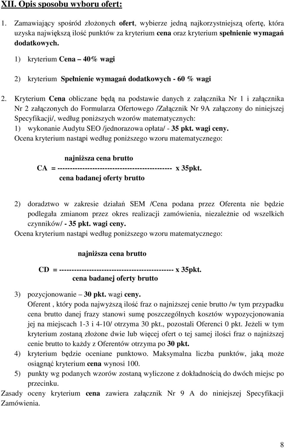 1) kryterium Cena 40% wagi 2) kryterium Spełnienie wymagań dodatkowych - 60 % wagi 2.