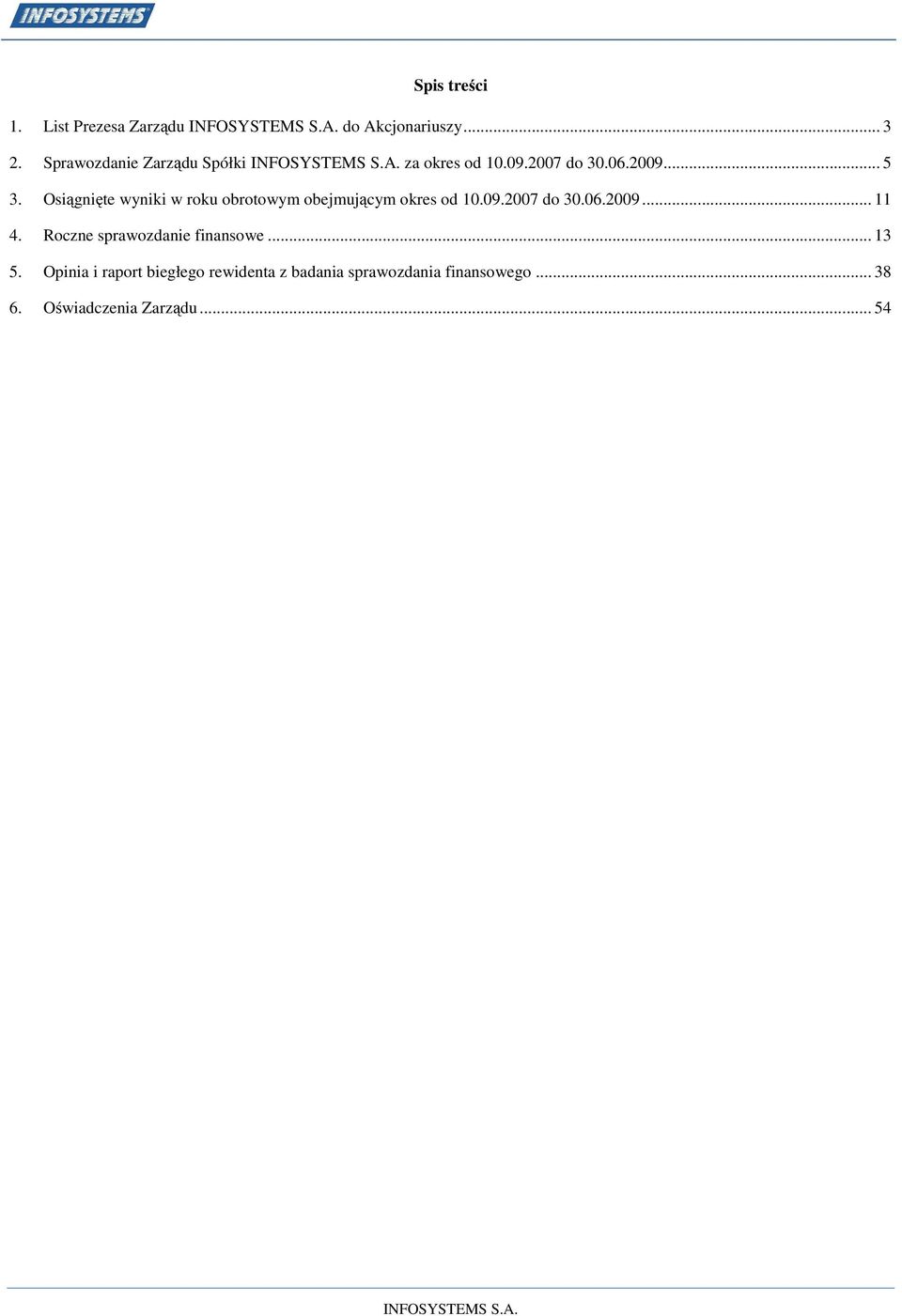 Osiągnięte wyniki w roku obrotowym obejmującym okres od 10.09.2007 do 30.06.2009... 11 4.