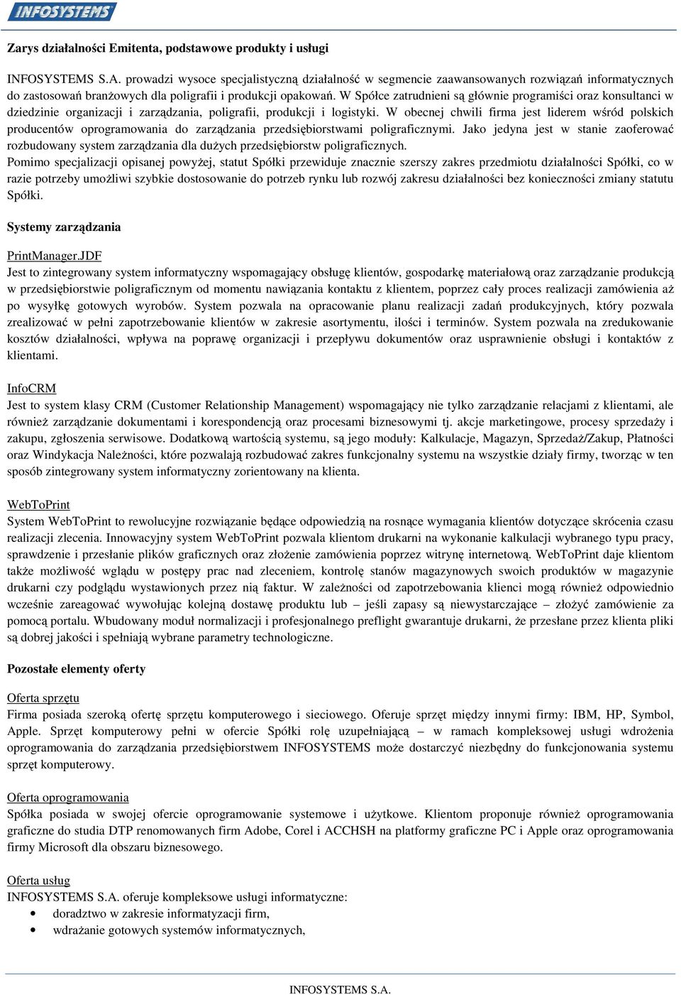 W Spółce zatrudnieni są głównie programiści oraz konsultanci w dziedzinie organizacji i zarządzania, poligrafii, produkcji i logistyki.