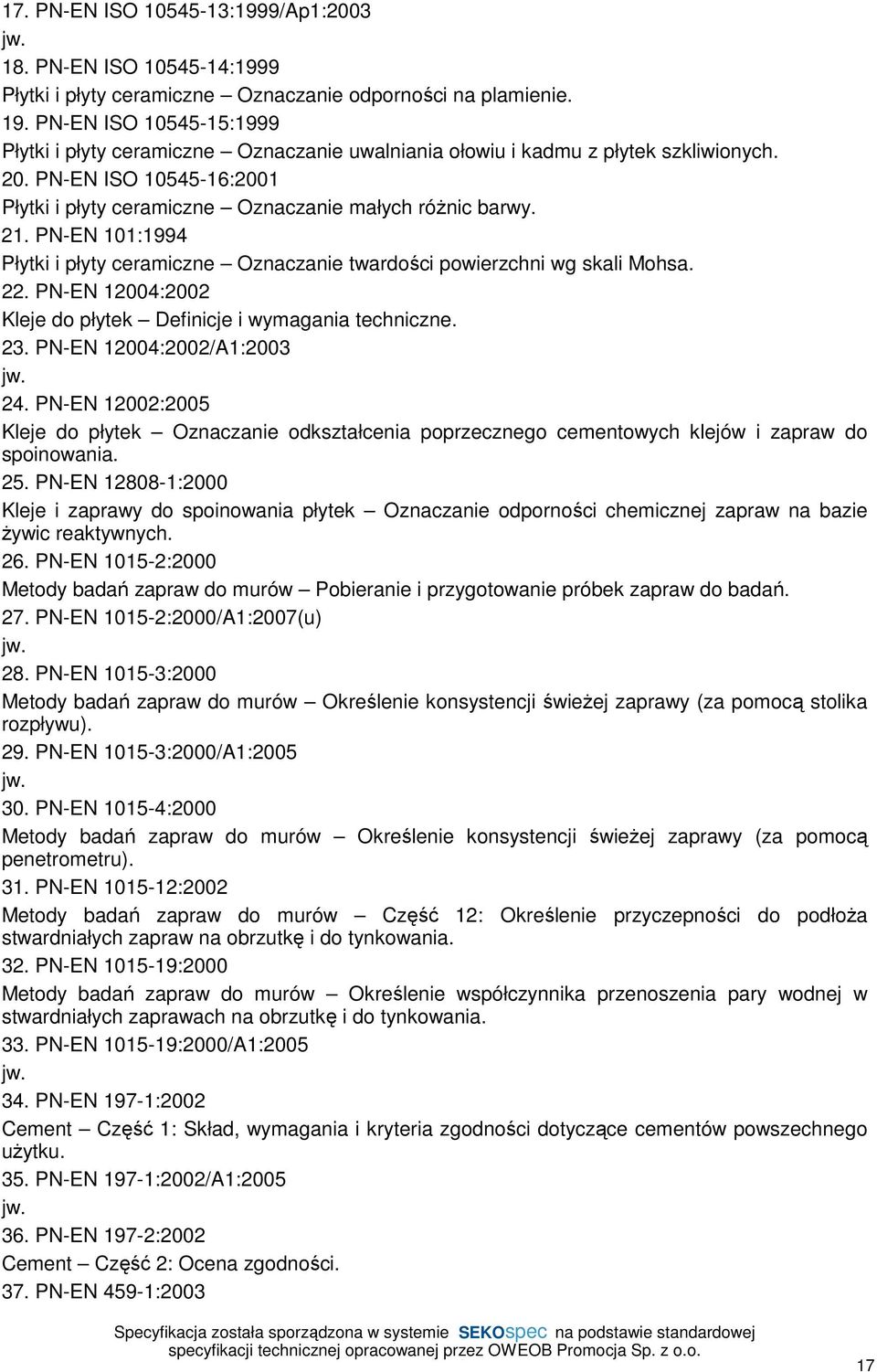 PN-EN 101:1994 Płytki i płyty ceramiczne Oznaczanie twardości powierzchni wg skali Mohsa. 22. PN-EN 12004:2002 Kleje do płytek Definicje i wymagania techniczne. 23. PN-EN 12004:2002/A1:2003 24.