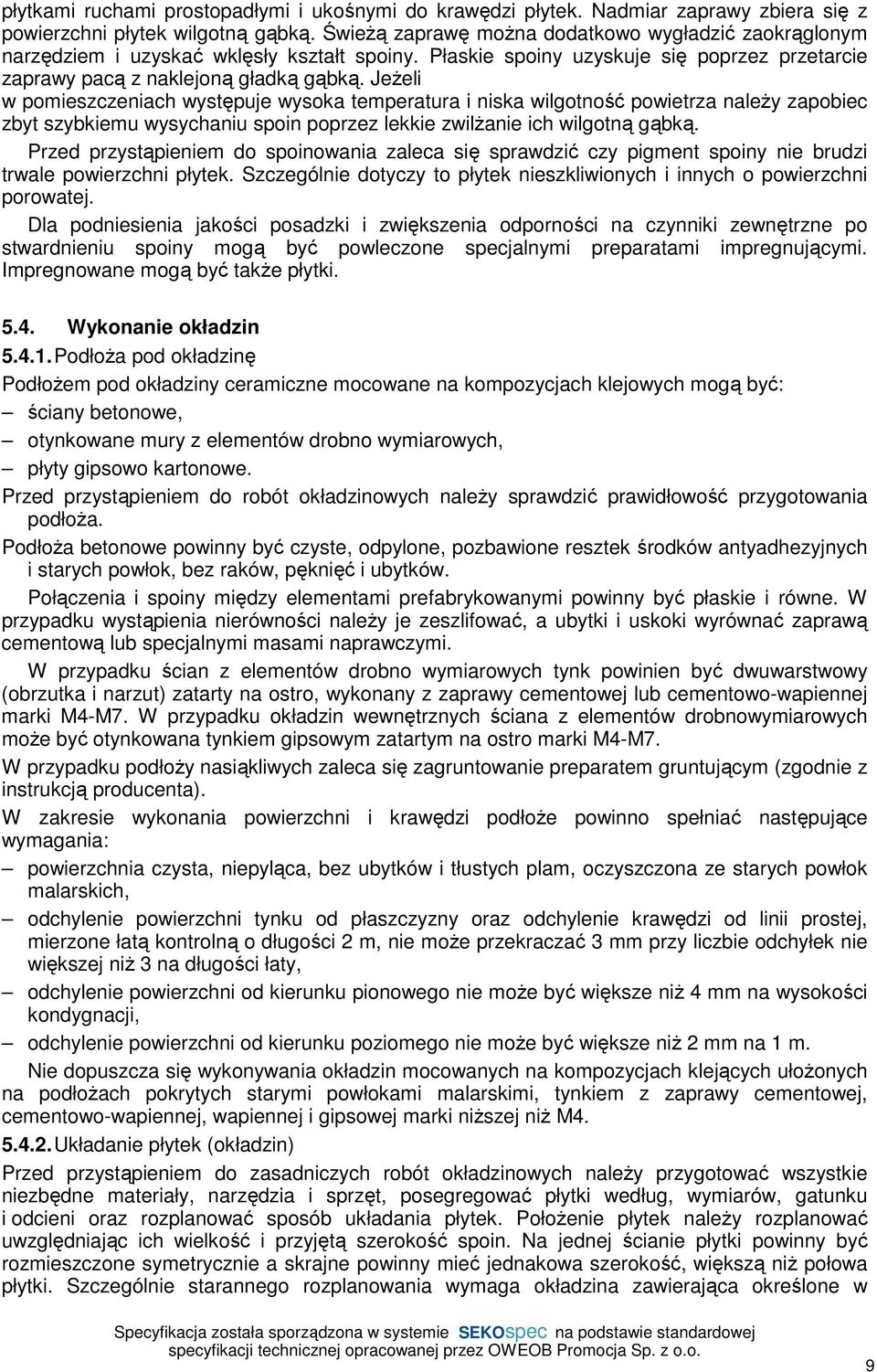 JeŜeli w pomieszczeniach występuje wysoka temperatura i niska wilgotność powietrza naleŝy zapobiec zbyt szybkiemu wysychaniu spoin poprzez lekkie zwilŝanie ich wilgotną gąbką.