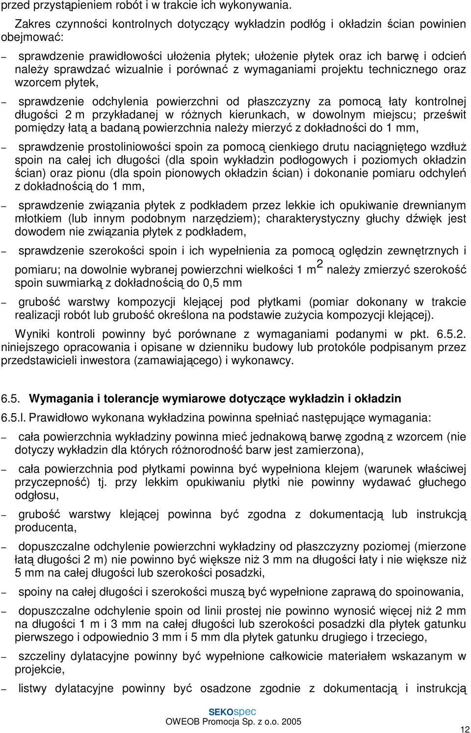 wizualnie i porównać z wymaganiami projektu technicznego oraz wzorcem płytek, sprawdzenie odchylenia powierzchni od płaszczyzny za pomocą łaty kontrolnej długości 2 m przykładanej w róŝnych