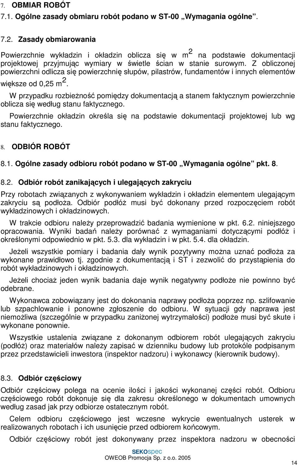 Z obliczonej powierzchni odlicza się powierzchnię słupów, pilastrów, fundamentów i innych elementów większe od 0,25 m 2.