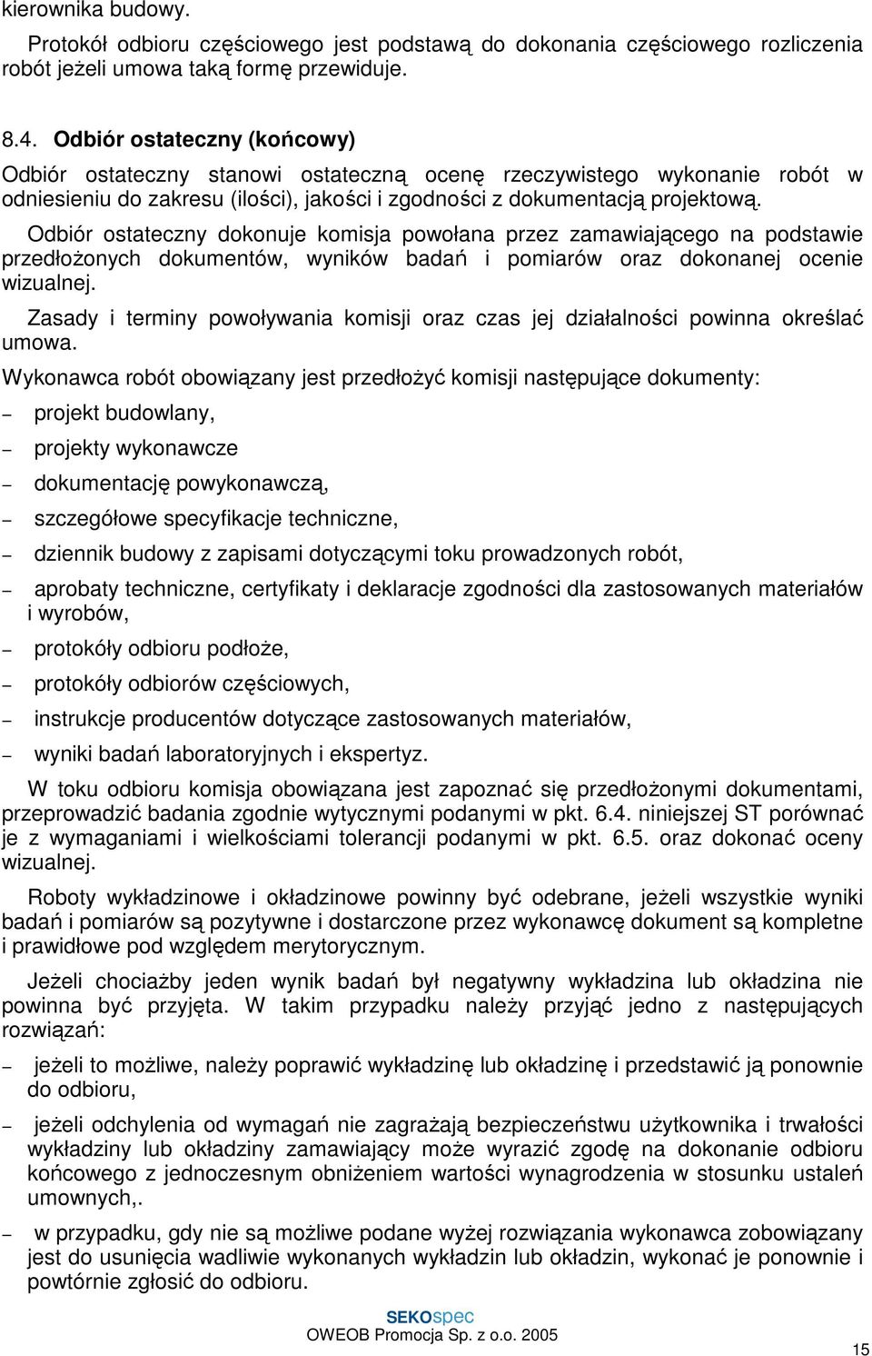 Odbiór ostateczny dokonuje komisja powołana przez zamawiającego na podstawie przedłoŝonych dokumentów, wyników badań i pomiarów oraz dokonanej ocenie wizualnej.