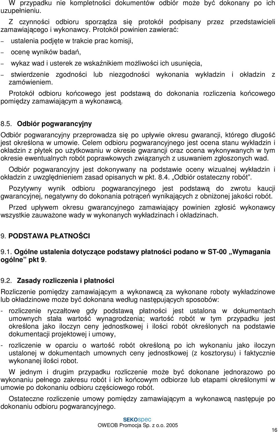 wykonania wykładzin i okładzin z zamówieniem. Protokół odbioru końcowego jest podstawą do dokonania rozliczenia końcowego pomiędzy zamawiającym a wykonawcą. 8.5.