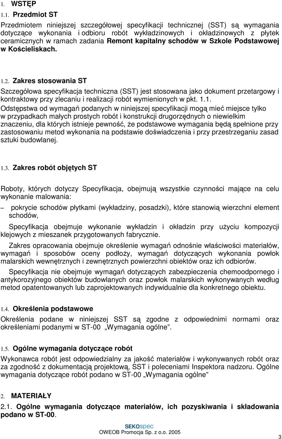 Zakres stosowania ST Szczegółowa specyfikacja techniczna (SST) jest stosowana jako dokument przetargowy i kontraktowy przy zlecaniu i realizacji robót wymienionych w pkt. 1.