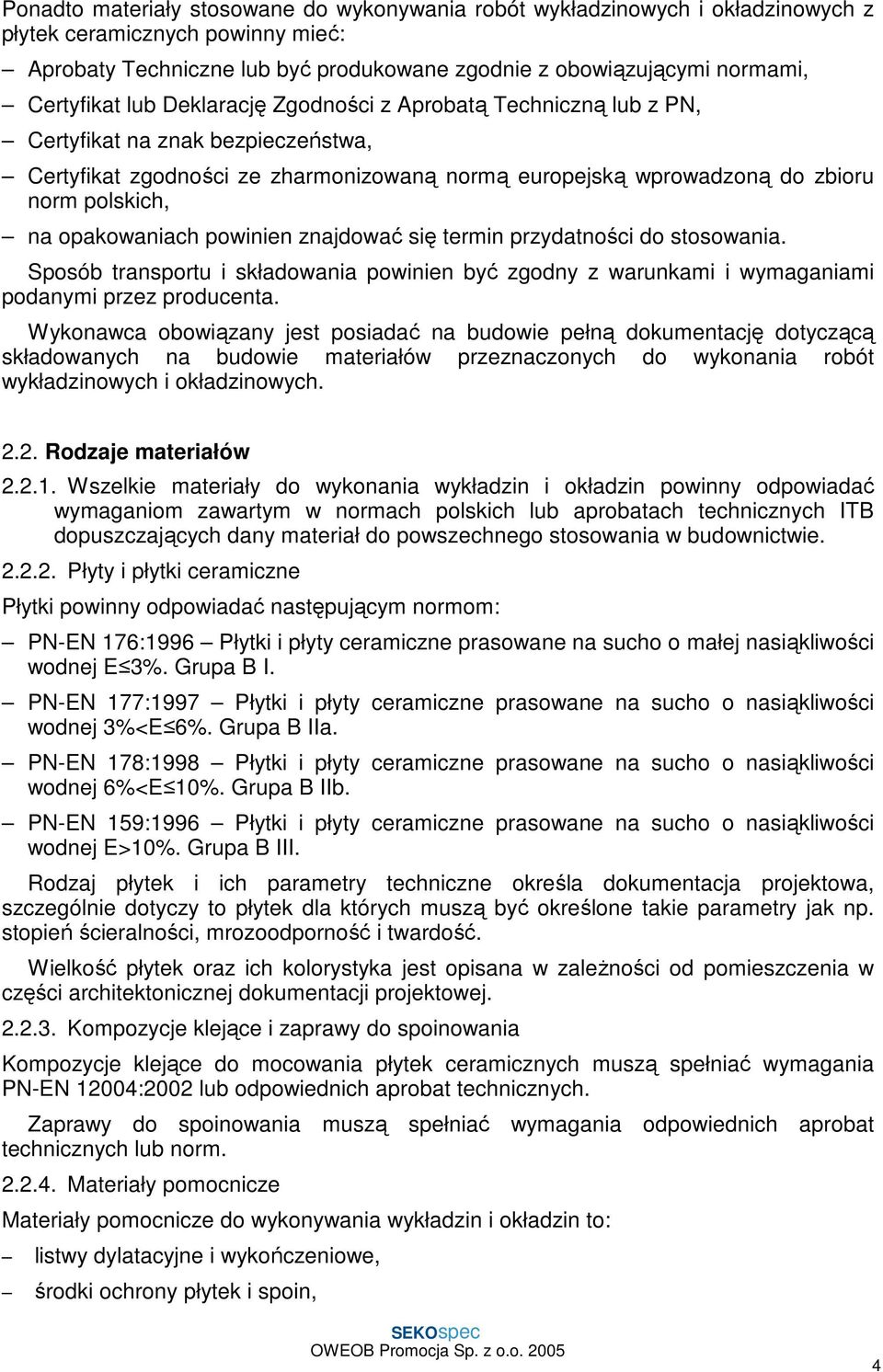 opakowaniach powinien znajdować się termin przydatności do stosowania. Sposób transportu i składowania powinien być zgodny z warunkami i wymaganiami podanymi przez producenta.