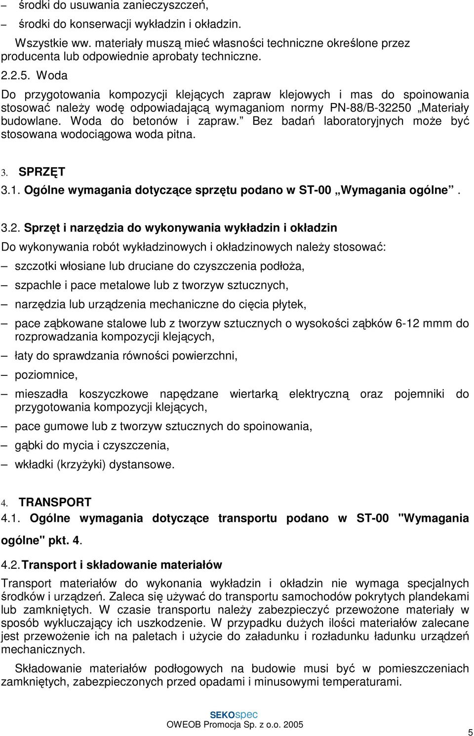 Bez badań laboratoryjnych moŝe być stosowana wodociągowa woda pitna. 3. SPRZĘT 3.1. Ogólne wymagania dotyczące sprzętu podano w ST-00 Wymagania ogólne. 3.2.