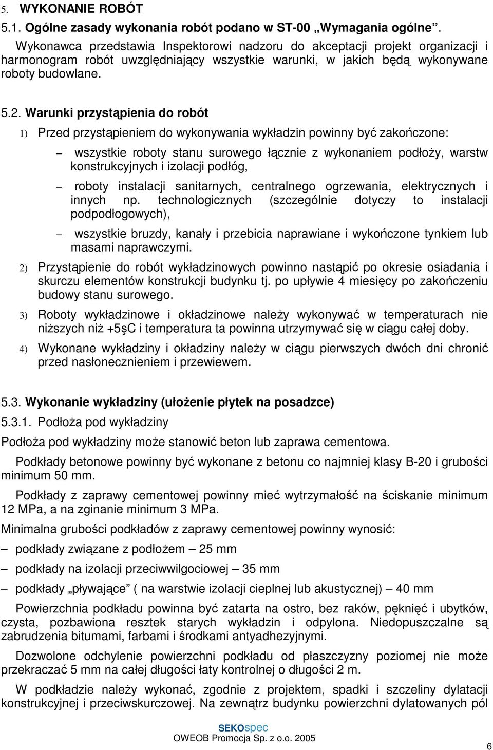 Warunki przystąpienia do robót 1) Przed przystąpieniem do wykonywania wykładzin powinny być zakończone: wszystkie roboty stanu surowego łącznie z wykonaniem podłoŝy, warstw konstrukcyjnych i izolacji