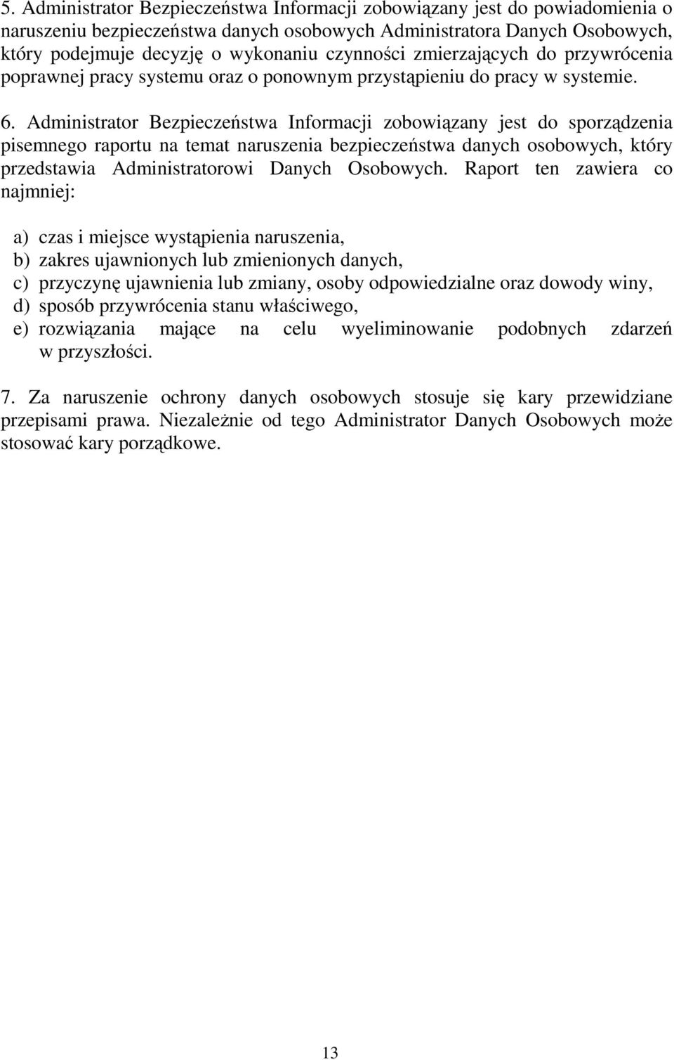 Administrator Bezpieczeństwa Informacji zobowiązany jest do sporządzenia pisemnego raportu na temat naruszenia bezpieczeństwa danych osobowych, który przedstawia Administratorowi Danych Osobowych.