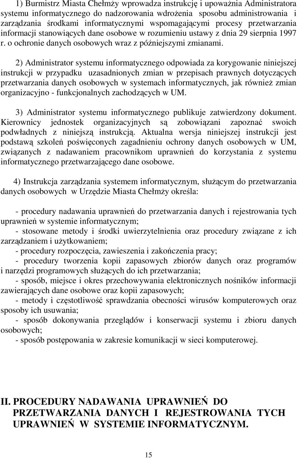 2) Administrator systemu informatycznego odpowiada za korygowanie niniejszej instrukcji w przypadku uzasadnionych zmian w przepisach prawnych dotyczących przetwarzania danych osobowych w systemach