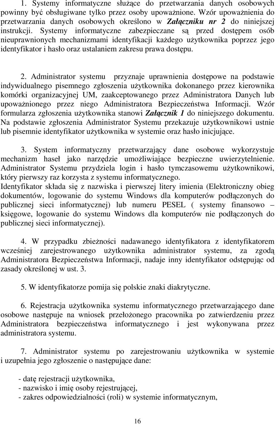 Systemy informatyczne zabezpieczane są przed dostępem osób nieuprawnionych mechanizmami identyfikacji kaŝdego uŝytkownika poprzez jego identyfikator i hasło oraz ustalaniem zakresu prawa dostępu. 2.