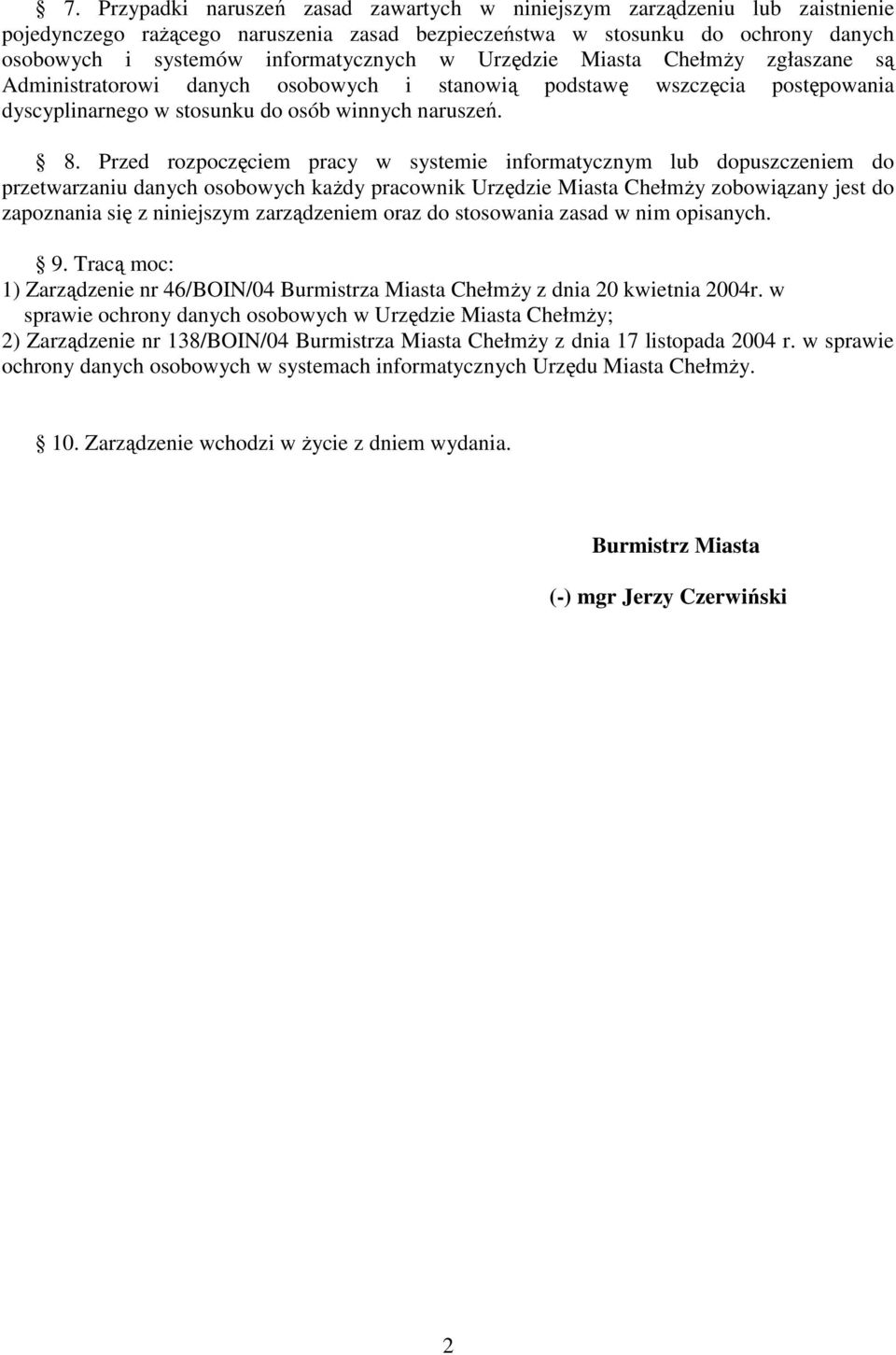 Przed rozpoczęciem pracy w systemie informatycznym lub dopuszczeniem do przetwarzaniu danych osobowych kaŝdy pracownik Urzędzie Miasta ChełmŜy zobowiązany jest do zapoznania się z niniejszym