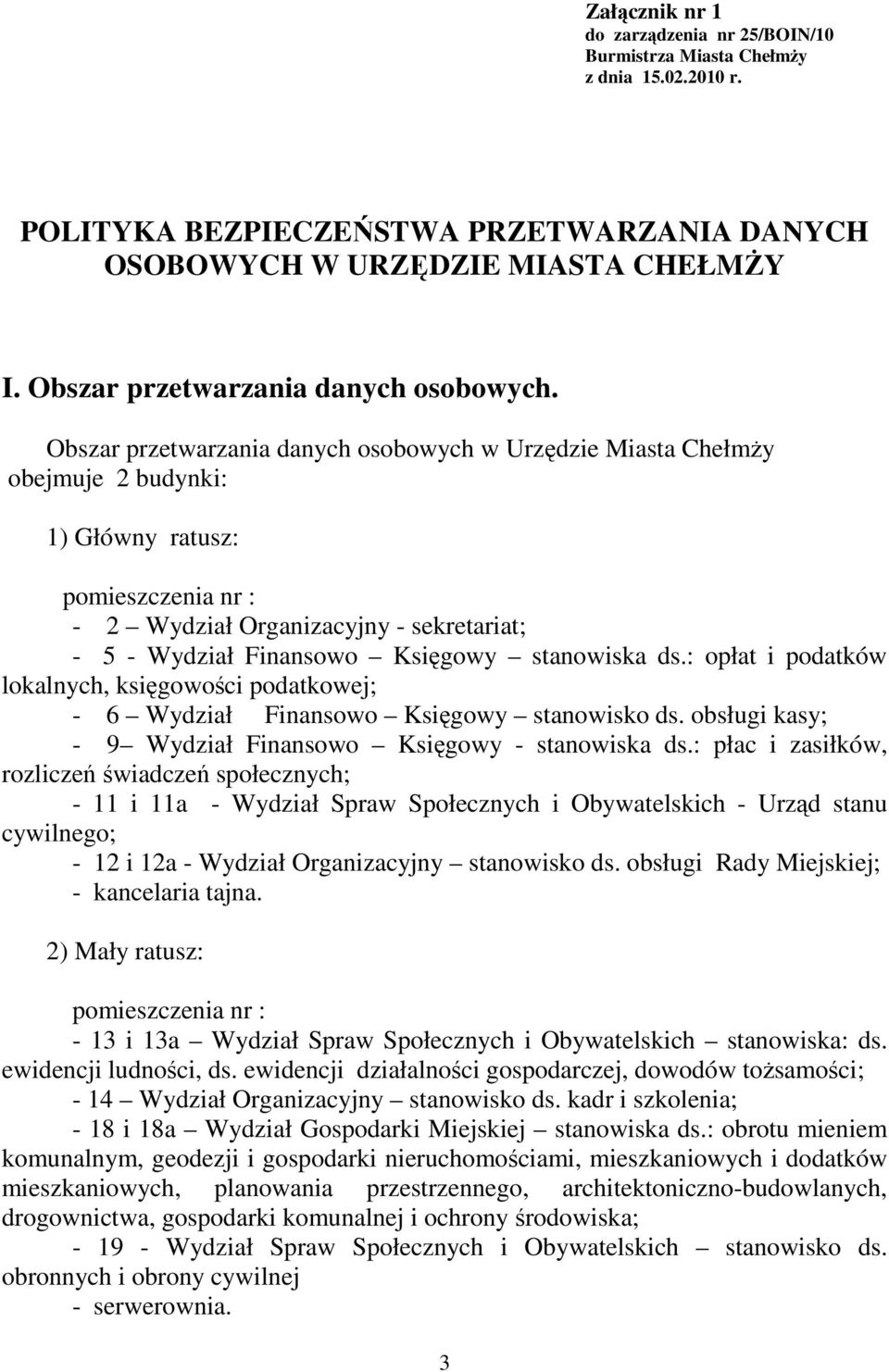 Obszar przetwarzania danych osobowych w Urzędzie Miasta ChełmŜy obejmuje 2 budynki: 1) Główny ratusz: pomieszczenia nr : - 2 Wydział Organizacyjny - sekretariat; - 5 - Wydział Finansowo Księgowy