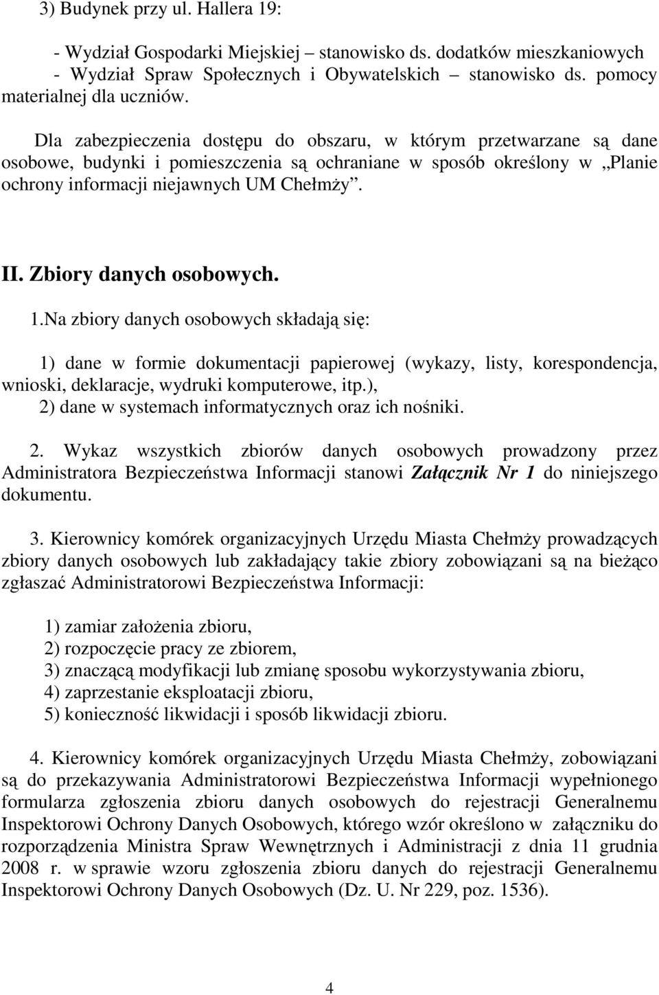 Zbiory danych osobowych. 1.Na zbiory danych osobowych składają się: 1) dane w formie dokumentacji papierowej (wykazy, listy, korespondencja, wnioski, deklaracje, wydruki komputerowe, itp.