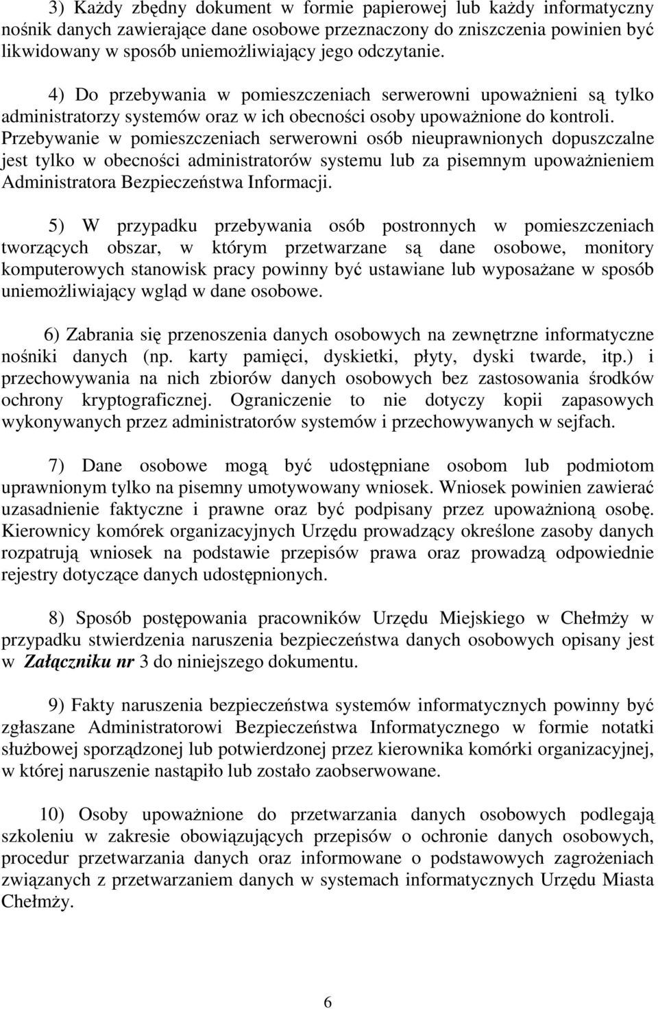 Przebywanie w pomieszczeniach serwerowni osób nieuprawnionych dopuszczalne jest tylko w obecności administratorów systemu lub za pisemnym upowaŝnieniem Administratora Bezpieczeństwa Informacji.