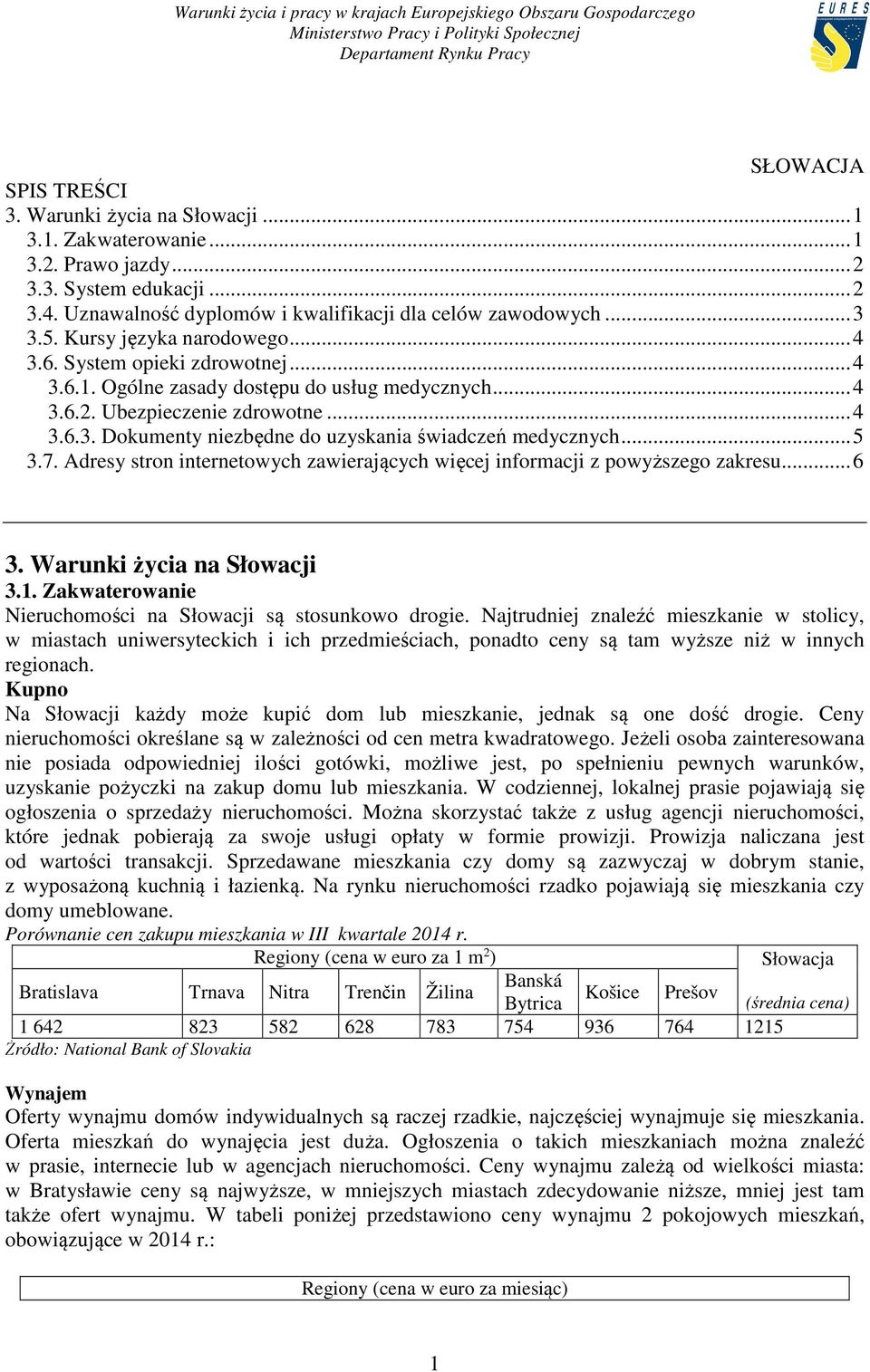 .. 5 3.7. Adresy stron internetowych zawierających więcej informacji z powyższego zakresu... 6 3. Warunki życia na Słowacji 3.1. Zakwaterowanie Nieruchomości na Słowacji są stosunkowo drogie.