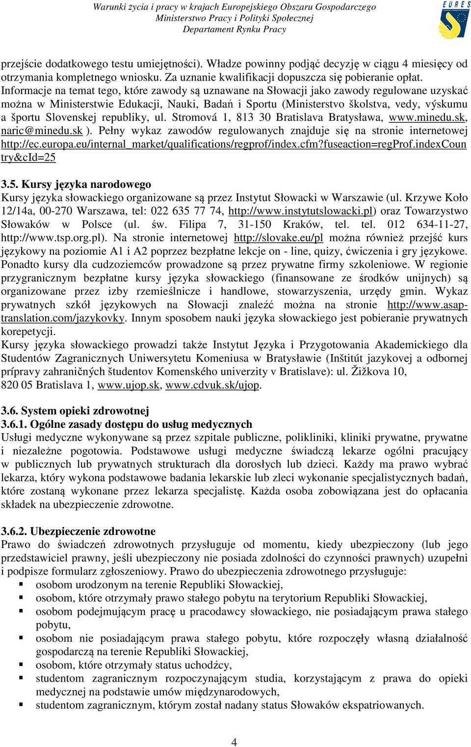 Slovenskej republiky, ul. Stromová 1, 813 30 Bratislava Bratysława, www.minedu.sk, naric@minedu.sk ). Pełny wykaz zawodów regulowanych znajduje się na stronie internetowej http://ec.europa.